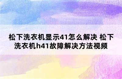 松下洗衣机显示41怎么解决 松下洗衣机h41故障解决方法视频